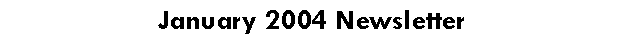 Text Box: January 2004 Newsletter