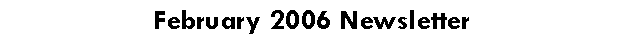 Text Box: February 2006 Newsletter